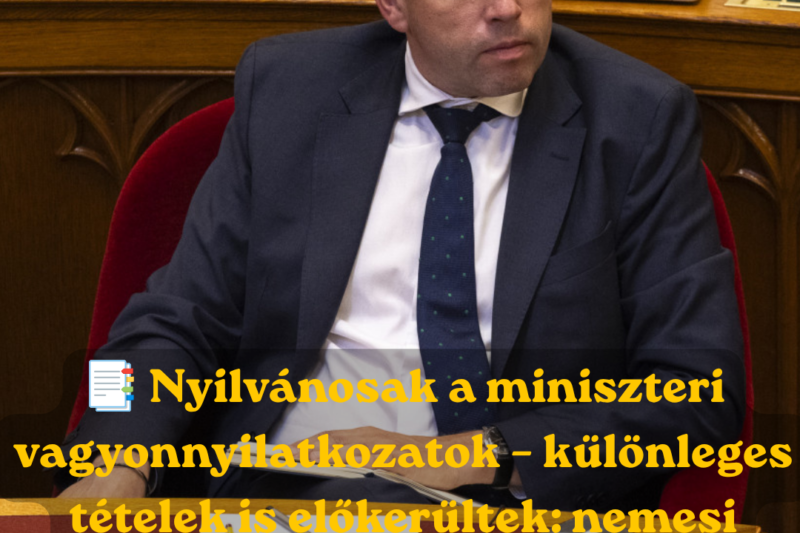 📄 Miniszteri vagyonnyilatkozatok: érdekes részletek kerültek nyilvánosságra